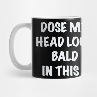 Dose my head look bald in this Mug